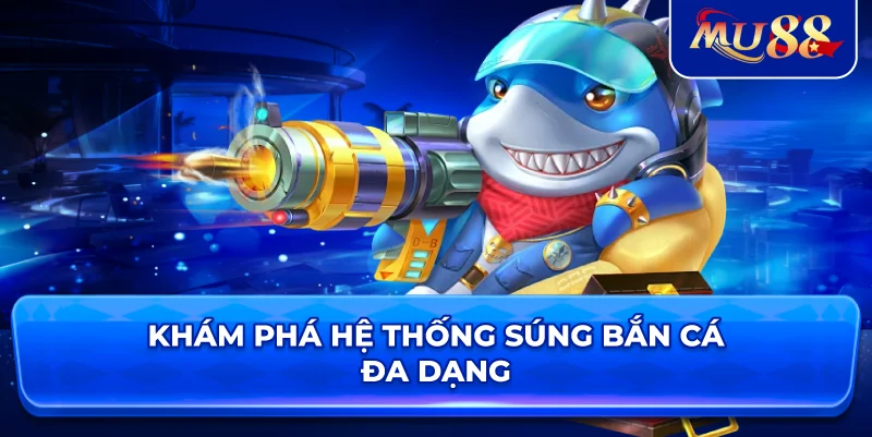Khám phá hệ thống súng bắn cá đa dạng