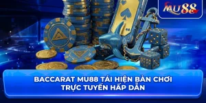 Baccarat MU88 tái hiện bàn chơi trực tuyến hấp dẫn