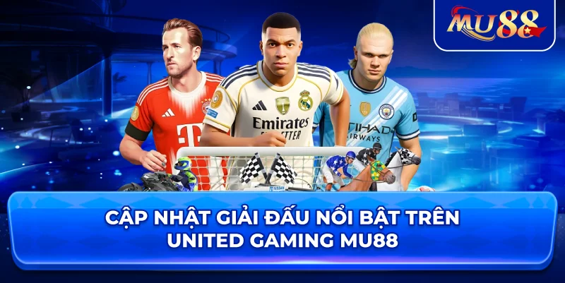 Cập nhật giải đấu nổi bật trên United Gaming MU88v