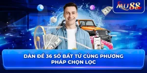 Dàn Đề 36 Số Bất Tử cùng phương pháp chọn lọc