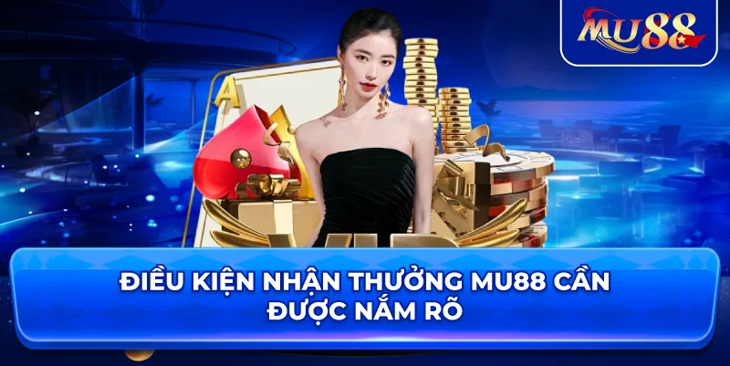 Điều kiện nhận thưởng MU88 cần được nắm rõ