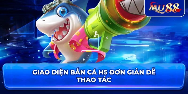 Giao diện Bắn Cá H5 đơn giản dễ thao tác