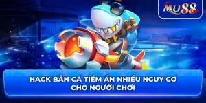 Thủ thuật hack bắn cá tiềm ẩn nhiều nguy cơ cho người chơi