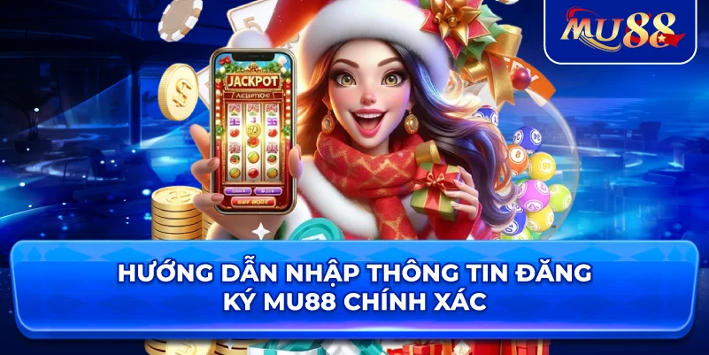 Hướng dẫn nhập thông tin đăng ký MU88 chính xác