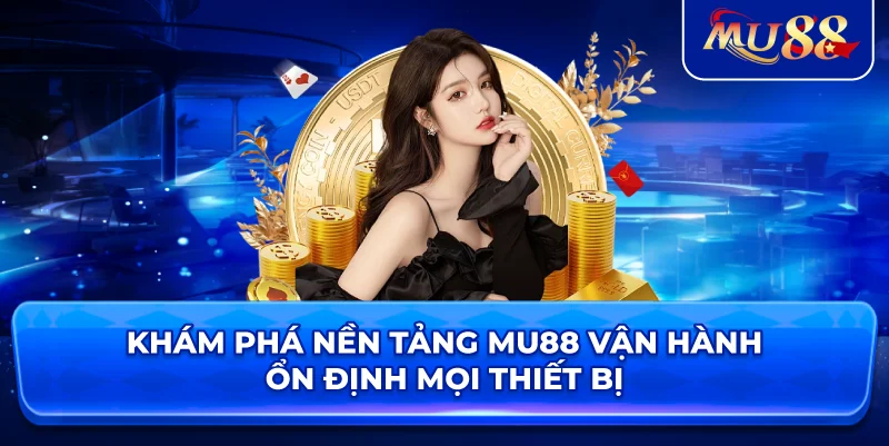 Khám phá nền tảng MU88 vận hành ổn định mọi thiết bị