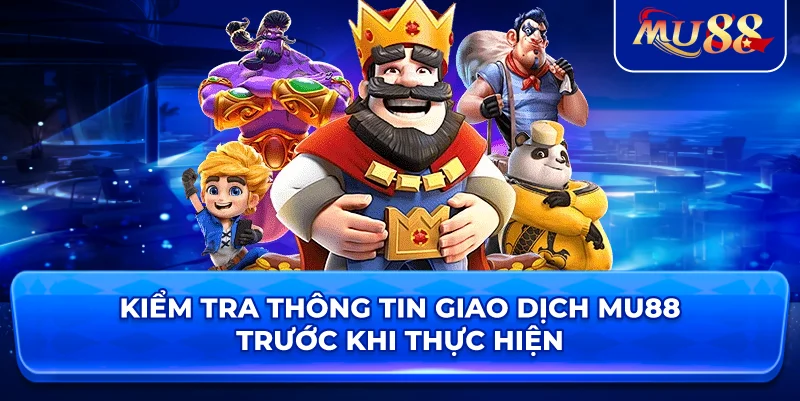 Kiểm tra thông tin giao dịch MU88 trước khi thực hiện