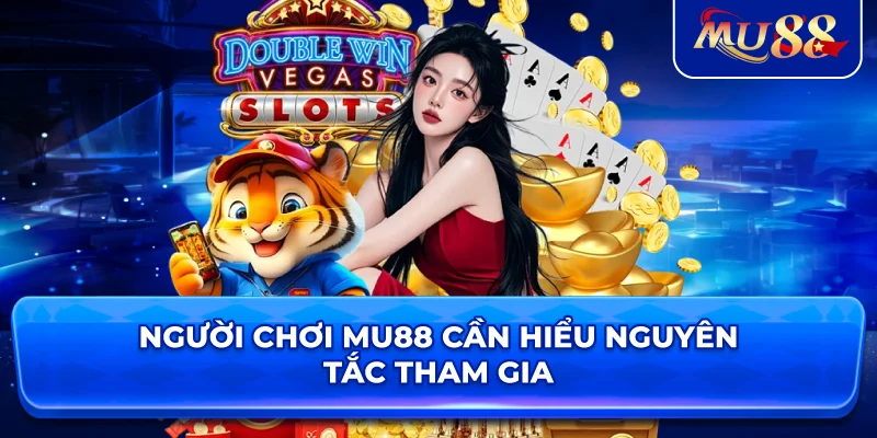 Người chơi MU88 cần hiểu nguyên tắc tham gia