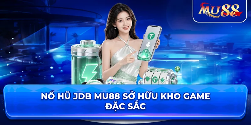 Nổ Hũ JDB MU88 sở hữu kho game đặc sắc