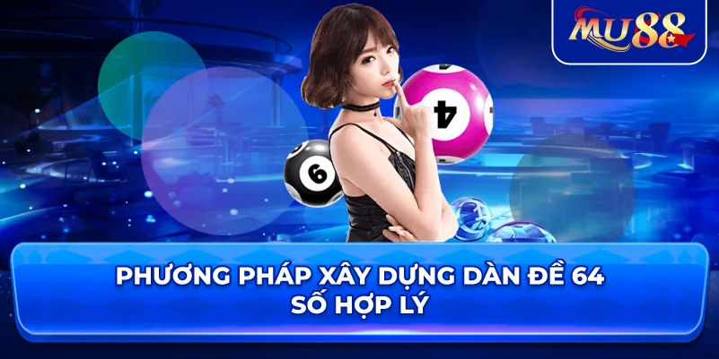 Phương pháp xây dựng dàn đề 64 số hợp lý