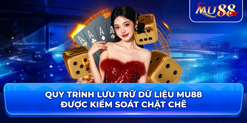 Quy trình lưu trữ dữ liệu MU88 được kiểm soát chặt chẽ