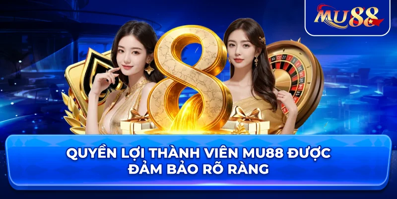 Quyền lợi thành viên MU88 được đảm bảo rõ ràng
