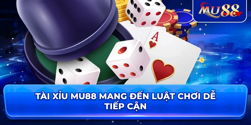 Tài Xỉu MU88 mang đến luật chơi dễ tiếp cận