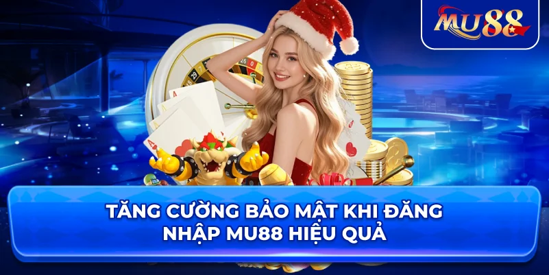 Tăng cường bảo mật khi đăng nhập MU88 hiệu quả