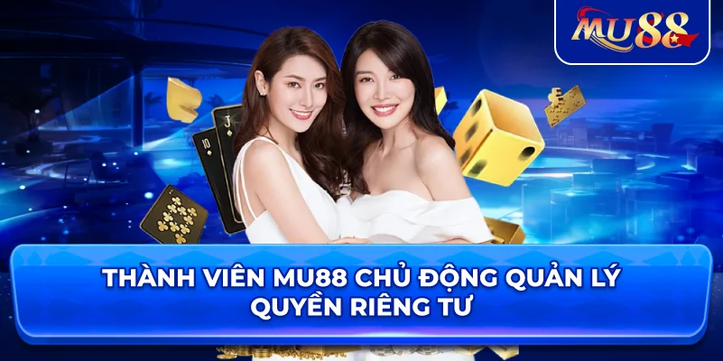 Thành viên MU88 chủ động quản lý quyền riêng tư