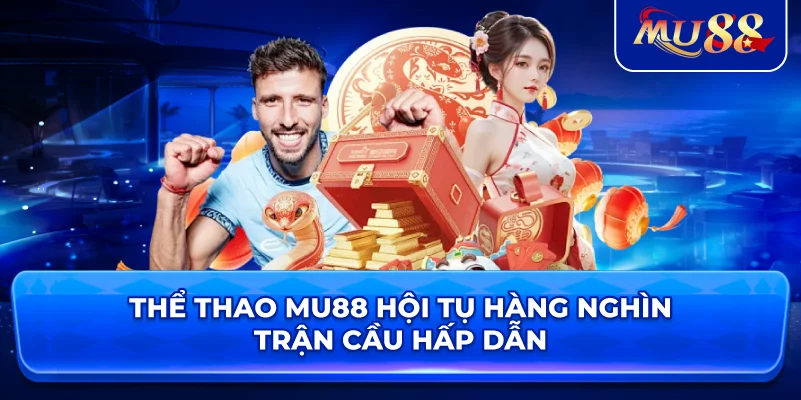 Thể Thao MU88 hội tụ hàng nghìn trận cầu hấp dẫn
