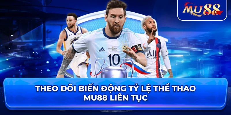 Theo dõi biến động tỷ lệ thể thao MU88 liên tục